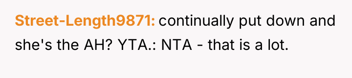 Street-Length9871 continually put down and she's the AH? YTA.: NTA...