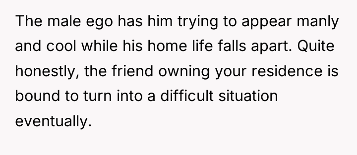 The male ego has him trying to appear manly and...