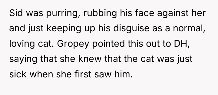 Sid was purring, rubbing his face against her and just...