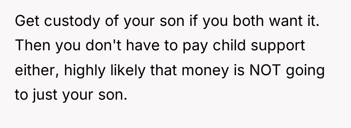 Get custody of your son if you both want it....