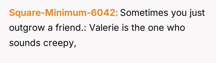 Square-Minimum-6042 Sometimes you just outgrow a friend.: Valerie is the...