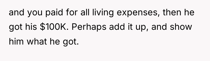and you paid for all living expenses, then he got...