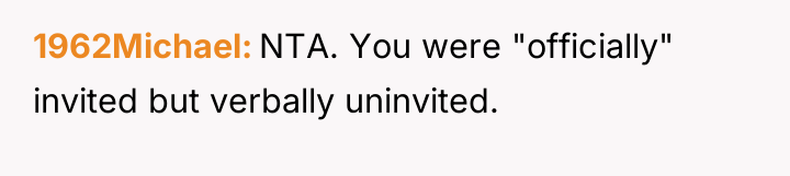 1962Michael NTA. You were "officially" invited but verbally uninvited.