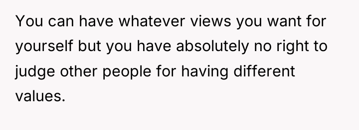 You can have whatever views you want for yourself but...