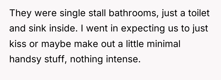 They were single stall bathrooms, just a toilet and sink...