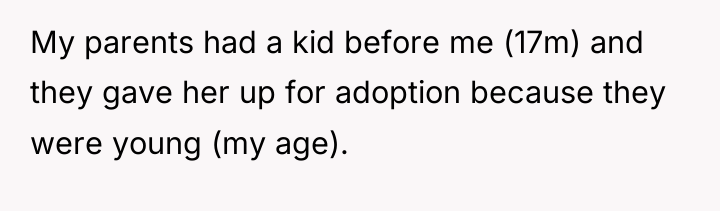 My parents had a kid before me (17m) and they...