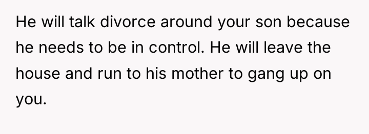 He will talk divorce around your son because he needs...