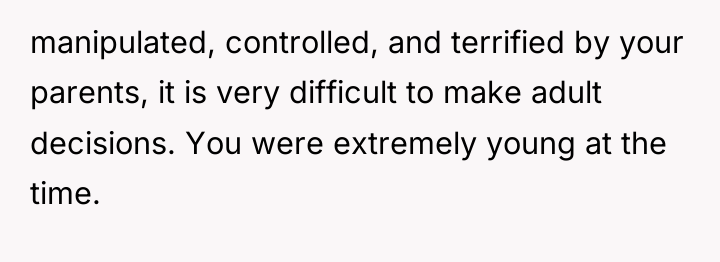 manipulated, controlled, and terrified by your parents, it is very...