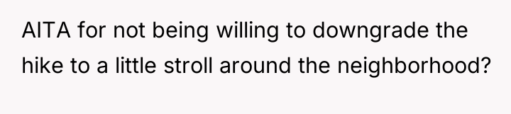 AITA for not being willing to downgrade the hike to...