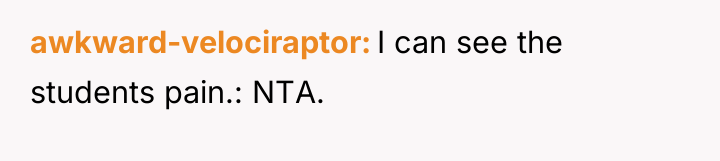 awkward-velociraptor I can see the students pain.: NTA.