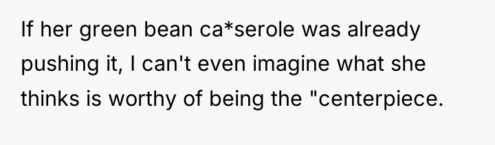 If her green bean ca*serole was already pushing it, I...