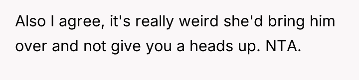 Also I agree, it's really weird she'd bring him over...