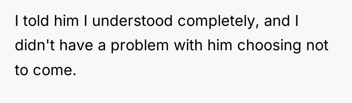 I told him I understood completely, and I didn't have...
