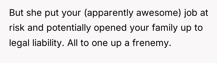 But she put your (apparently awesome) job at risk and...