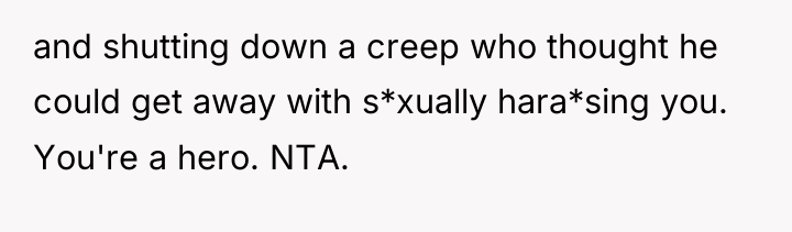 and shutting down a creep who thought he could get...