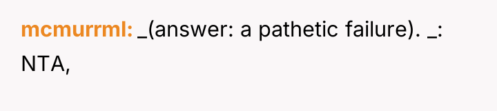 mcmurrml _(answer: a pathetic failure). _: NTA,