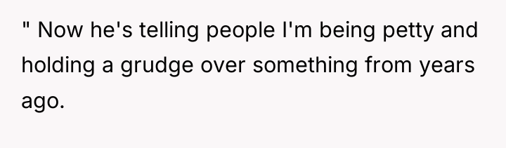 " Now he's telling people I'm being petty and holding...