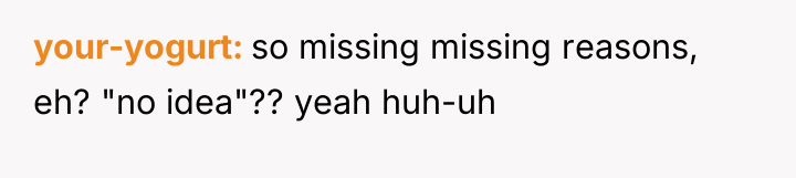 your-yogurt so missing missing reasons, eh? "no idea"?? yeah huh-uh