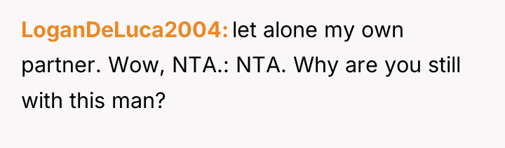 LoganDeLuca2004 let alone my own partner. Wow, NTA.: NTA. Why...