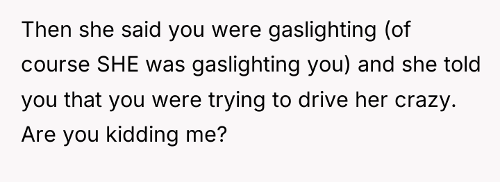Then she said you were gaslighting (of course SHE was...