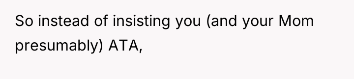So instead of insisting you (and your Mom presumably) ATA,