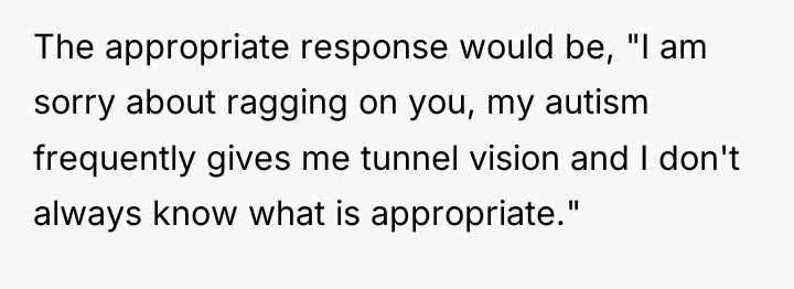 The appropriate response would be, "I am sorry about ragging...
