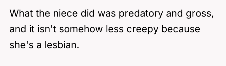 What the niece did was predatory and gross, and it...