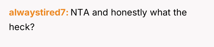 alwaystired7 NTA and honestly what the heck?