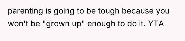 parenting is going to be tough because you won't be...