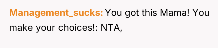 Management_sucks You got this Mama! You make your choices!: NTA,