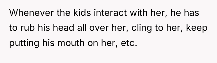 Whenever the kids interact with her, he has to rub...