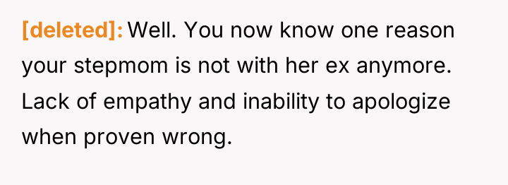 [deleted] Well. You now know one reason your stepmom is...