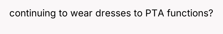 continuing to wear dresses to PTA functions?