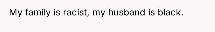 My family is racist, my husband is black.