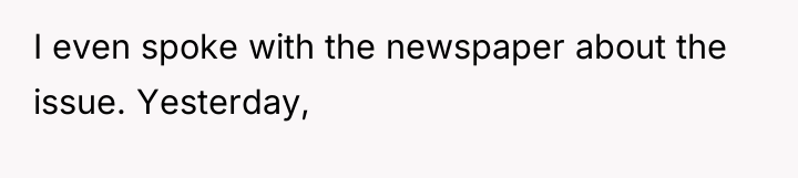 I even spoke with the newspaper about the issue. Yesterday,