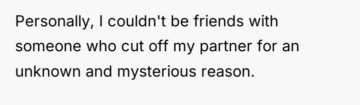 Personally, I couldn't be friends with someone who cut off...