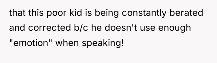 that this poor kid is being constantly berated and corrected...