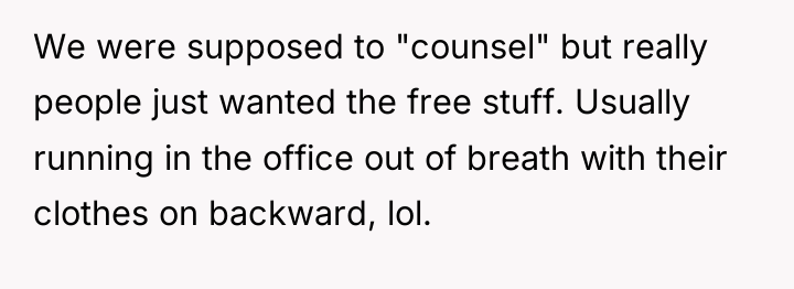 We were supposed to "counsel" but really people just wanted...