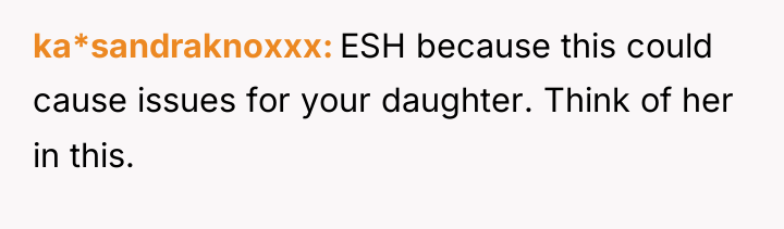 ka*sandraknoxxx ESH because this could cause issues for your daughter....