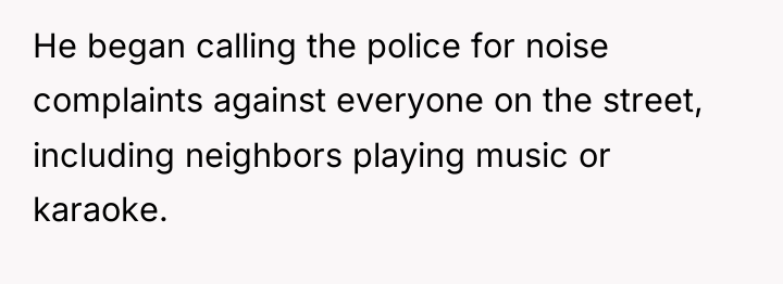 He began calling the police for noise complaints against everyone...
