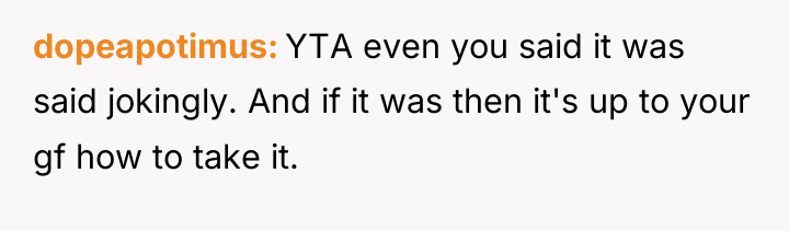 dopeapotimus YTA even you said it was said jokingly. And...