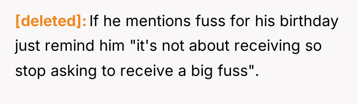 [deleted] If he mentions fuss for his birthday just remind...
