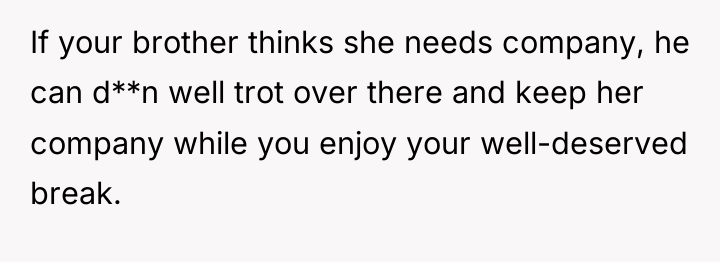 If your brother thinks she needs company, he can d**n...