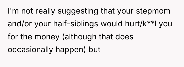 I'm not really suggesting that your stepmom and/or your half-siblings...