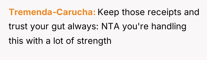 Tremenda-Carucha Keep those receipts and trust your gut always: NTA...