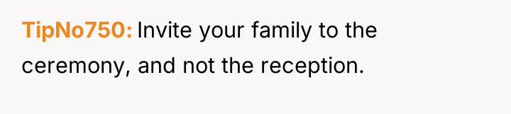 TipNo750 Invite your family to the ceremony, and not the...
