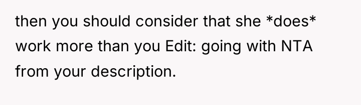 then you should consider that she *does* work more than...