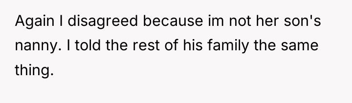 Again I disagreed because im not her son's nanny. I...