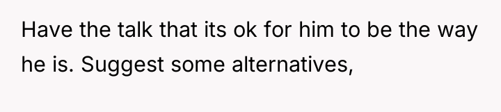 Have the talk that its ok for him to be...