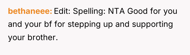 bethaneee Edit: Spelling: NTA Good for you and your bf...